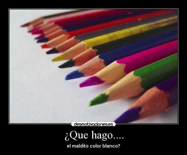 ¿Que hago.... -  el maldito color blanco? 