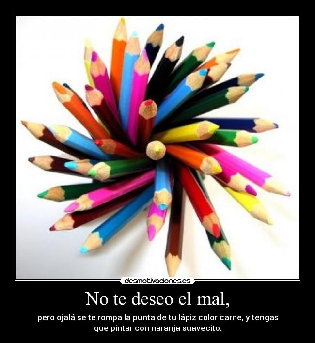 No te deseo el mal, - 