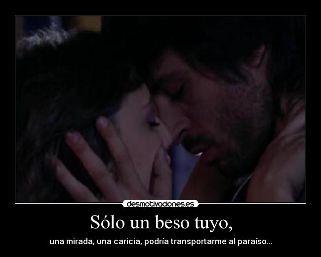 Sólo un beso tuyo, -
