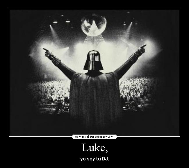 Luke, - yo soy tu DJ.
