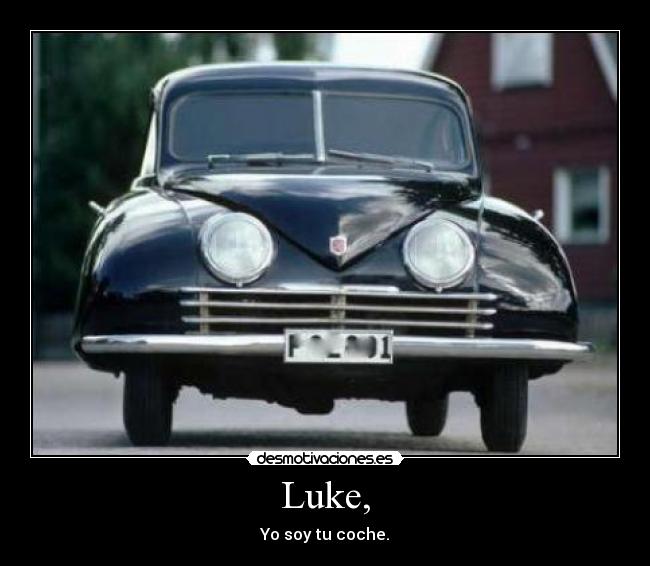 Luke, - Yo soy tu coche.