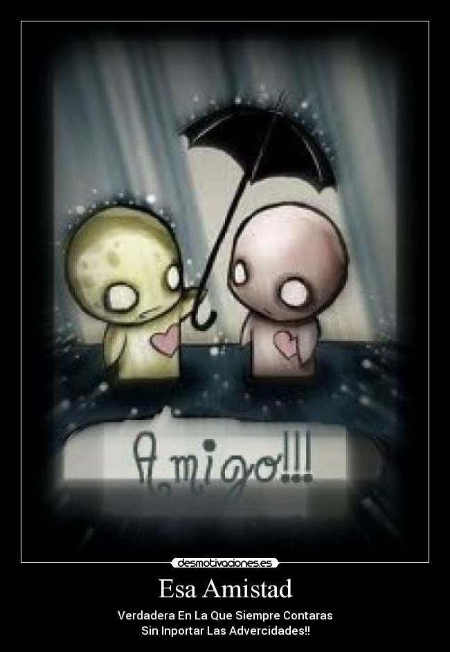 Esa Amistad - Verdadera En La Que Siempre Contaras
Sin Inportar Las Advercidades!!