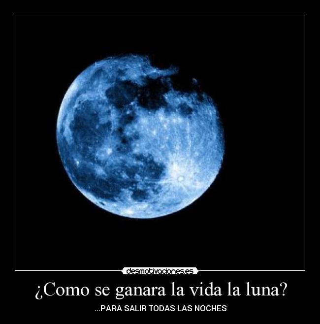 ¿Como se ganara la vida la luna? - ...PARA SALIR TODAS LAS NOCHES