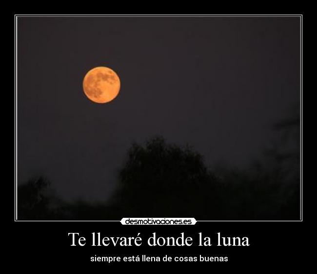 Te llevaré donde la luna - siempre está llena de cosas buenas