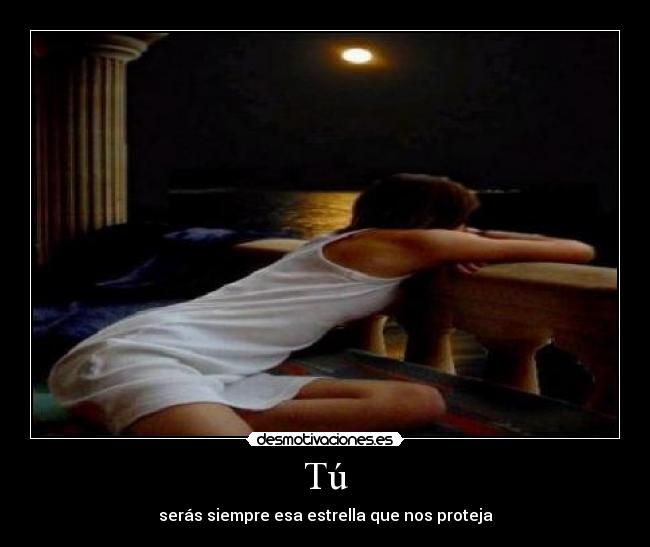 Tú - serás siempre esa estrella que nos proteja