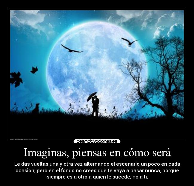 Imaginas, piensas en cómo será - 