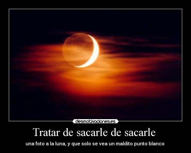 Tratar de sacarle de sacarle -