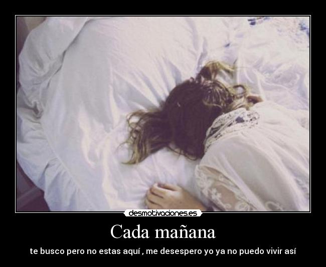 Cada mañana - te busco pero no estas aquí , me desespero yo ya no puedo vivir así