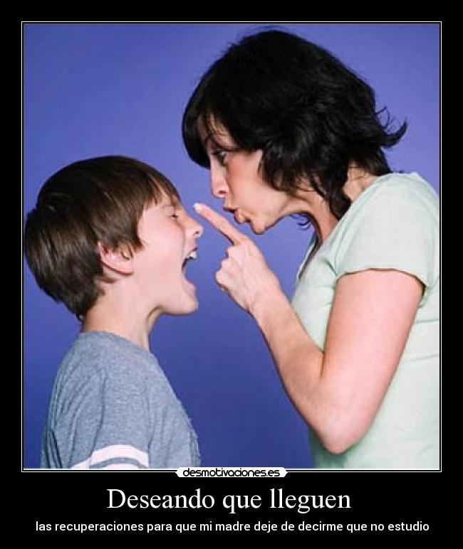 Deseando que lleguen - las recuperaciones para que mi madre deje de decirme que no estudio