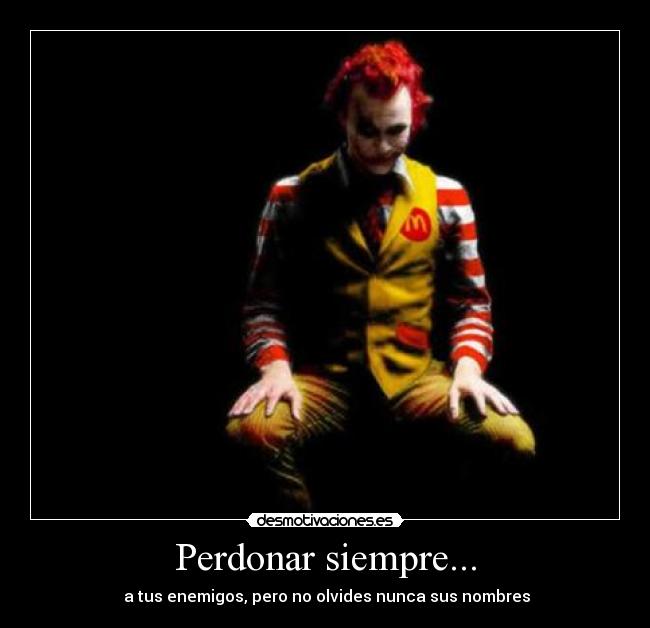 Perdonar siempre... - a tus enemigos, pero no olvides nunca sus nombres