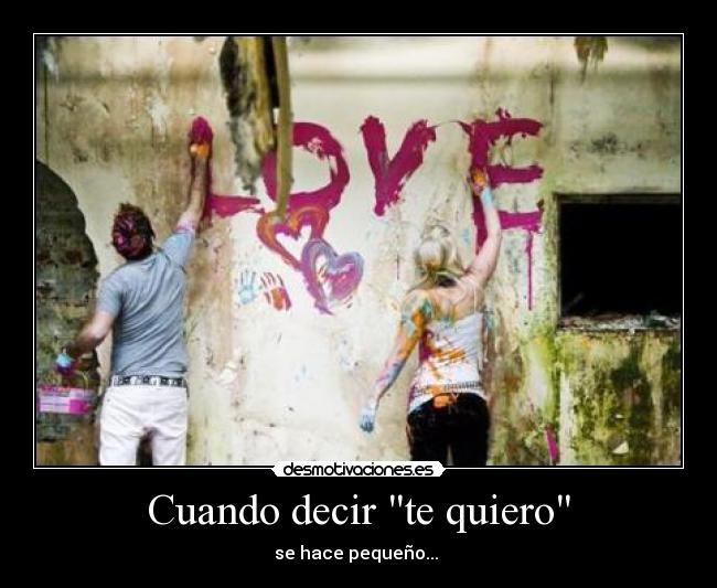 Cuando decir te quiero - se hace pequeño...