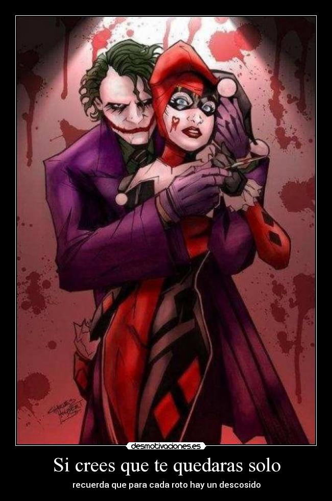 Si crees que te quedaras solo - recuerda que para cada roto hay un descosido
