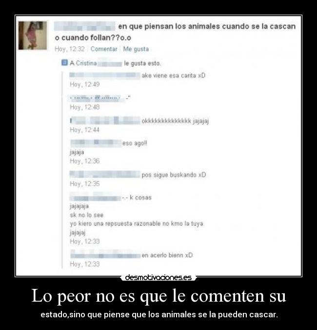 Lo peor no es que le comenten su - estado,sino que piense que los animales se la pueden cascar.