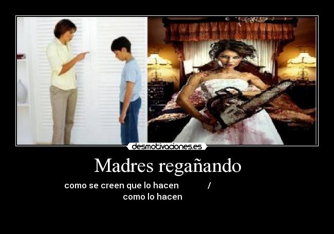 Madres regañando - como se creen que lo hacen / como lo hacen