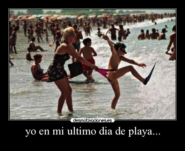 yo en mi ultimo dia de playa... - 