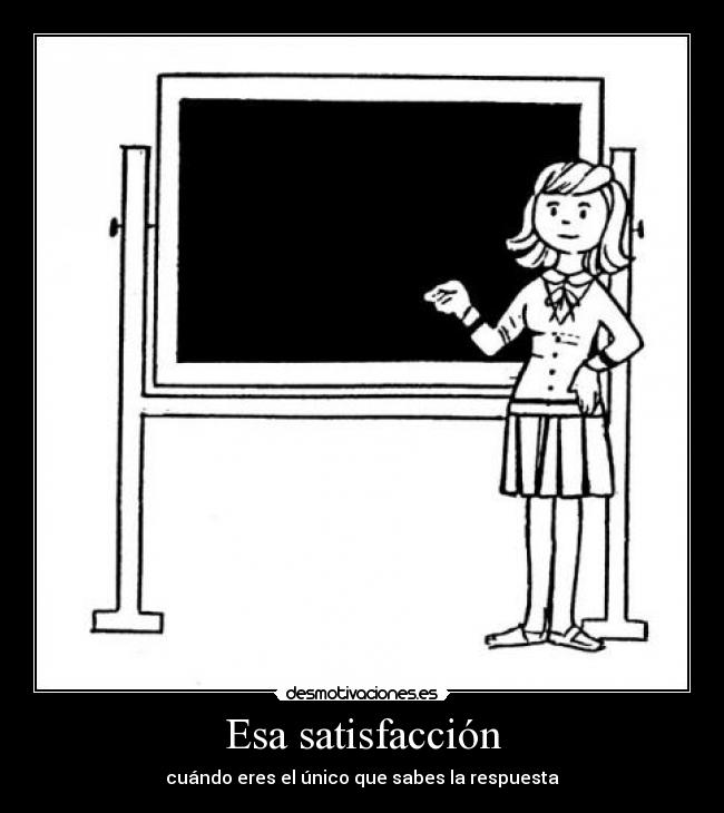 Esa satisfacción - cuándo eres el único que sabes la respuesta