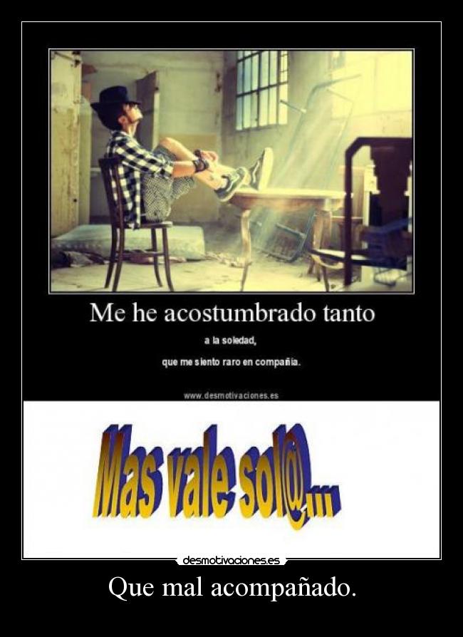 Que mal acompañado. -