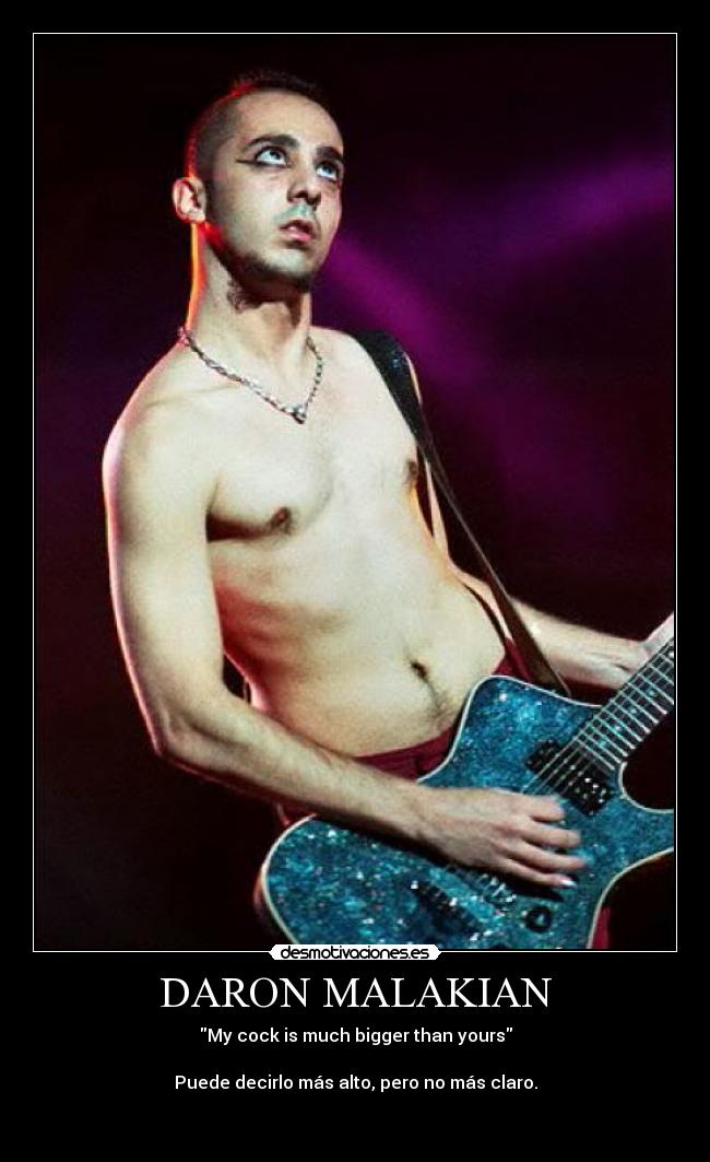 DARON MALAKIAN - My cock is much bigger than yours

Puede decirlo más alto, pero no más claro.

