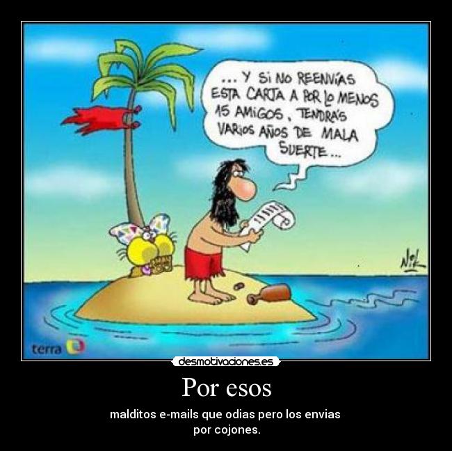 Por esos - malditos e-mails que odias pero los envias
por cojones.