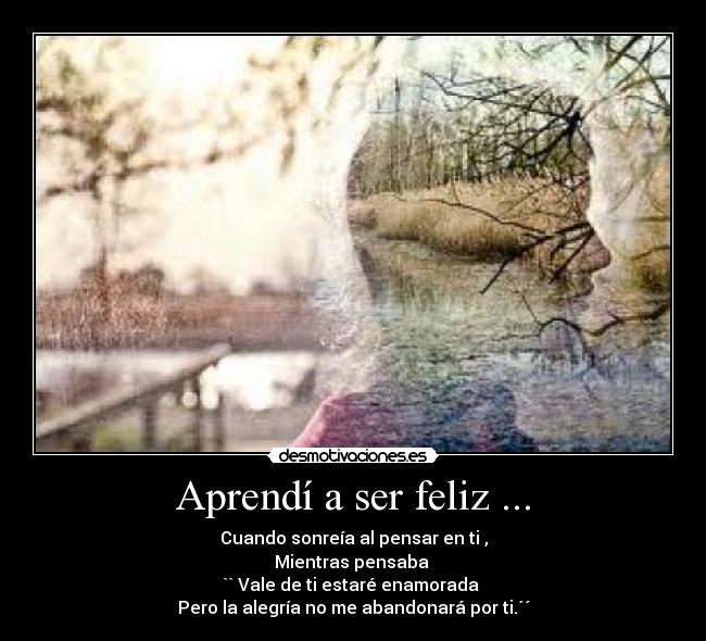 Aprendí a ser feliz ... -