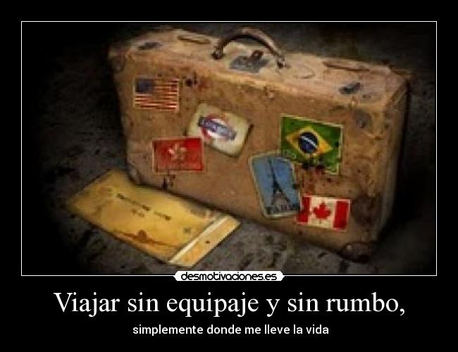 Viajar sin equipaje y sin rumbo, -  simplemente donde me lleve la vida