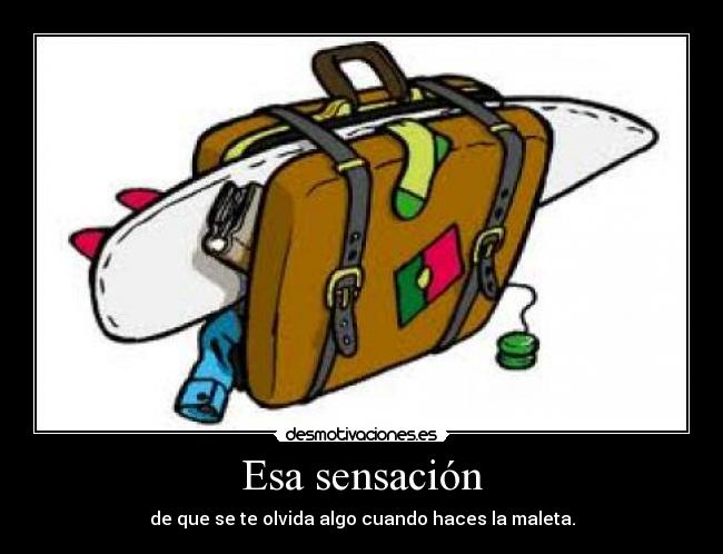 Esa sensación - de que se te olvida algo cuando haces la maleta.
