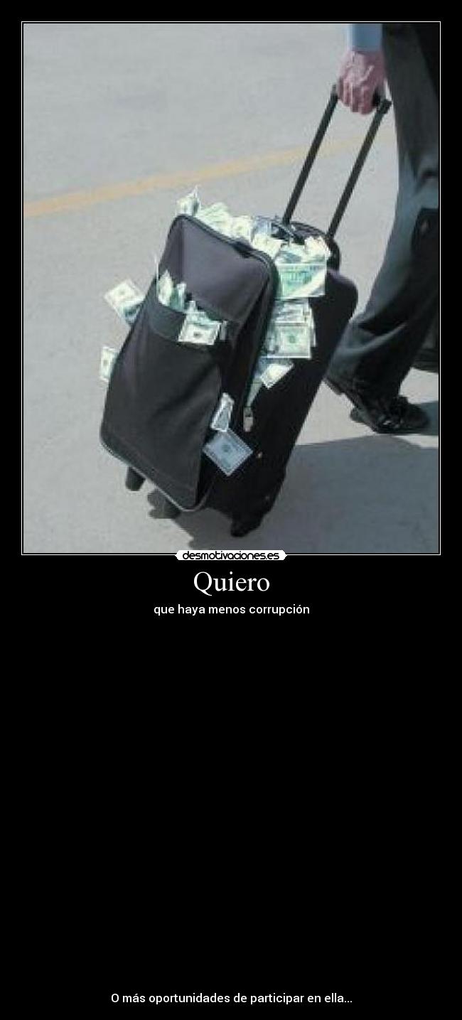 Quiero - que haya menos corrupción

























O más oportunidades de participar en ella...