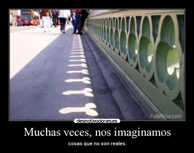 Muchas veces, nos imaginamos -