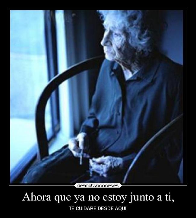 Ahora que ya no estoy junto a ti, - TE CUIDARE DESDE AQUÍ.