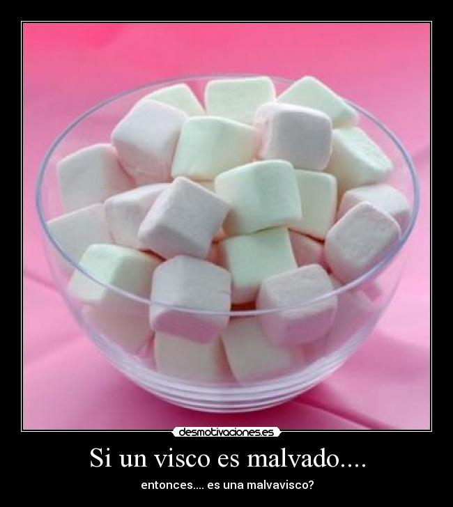 Si un visco es malvado.... - entonces.... es una malvavisco?