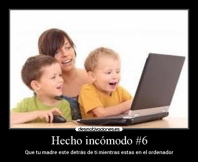 Hecho incómodo #6 - Que tu madre este detrás de ti mientras estas en el ordenador