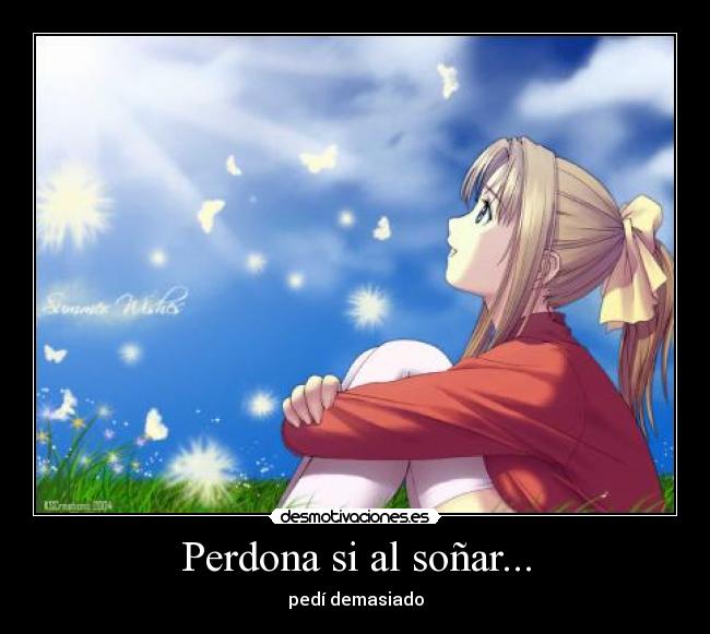 Perdona si al soñar... - pedí demasiado