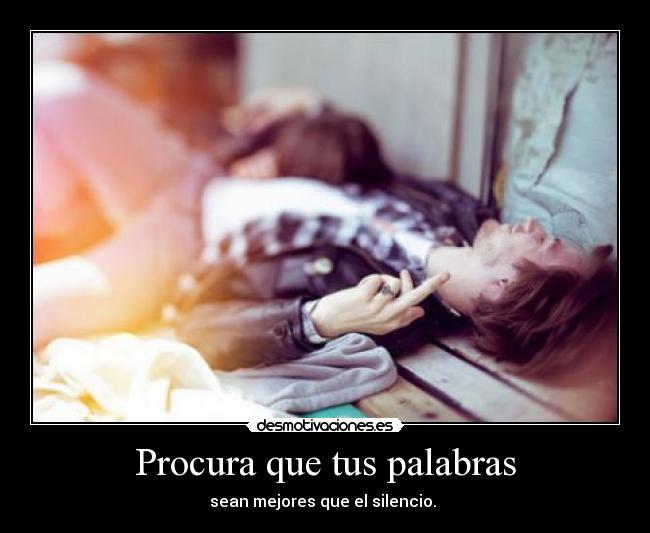 Procura que tus palabras - sean mejores que el silencio.