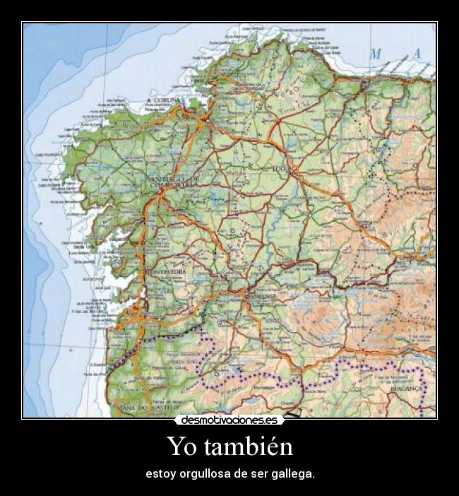 Yo también - estoy orgullosa de ser gallega.