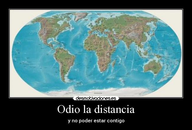 Odio la distancia - y no poder estar contigo