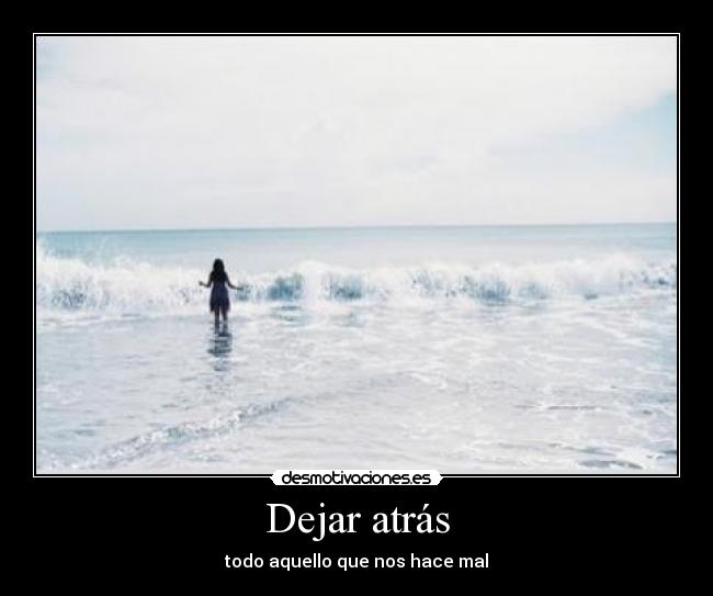 Dejar atrás - todo aquello que nos hace mal