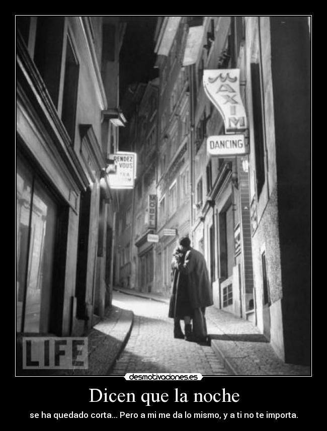 Dicen que la noche - se ha quedado corta... Pero a mi me da lo mismo, y a ti no te importa.