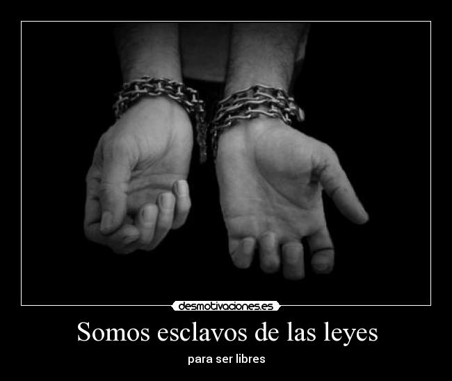 Somos esclavos de las leyes - para ser libres