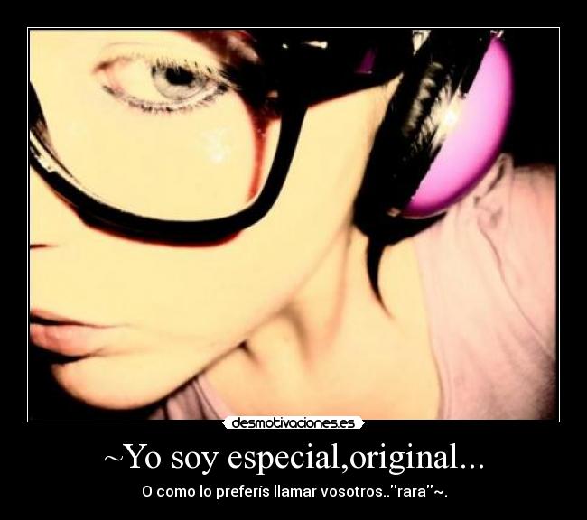 ~Yo soy especial,original... - 