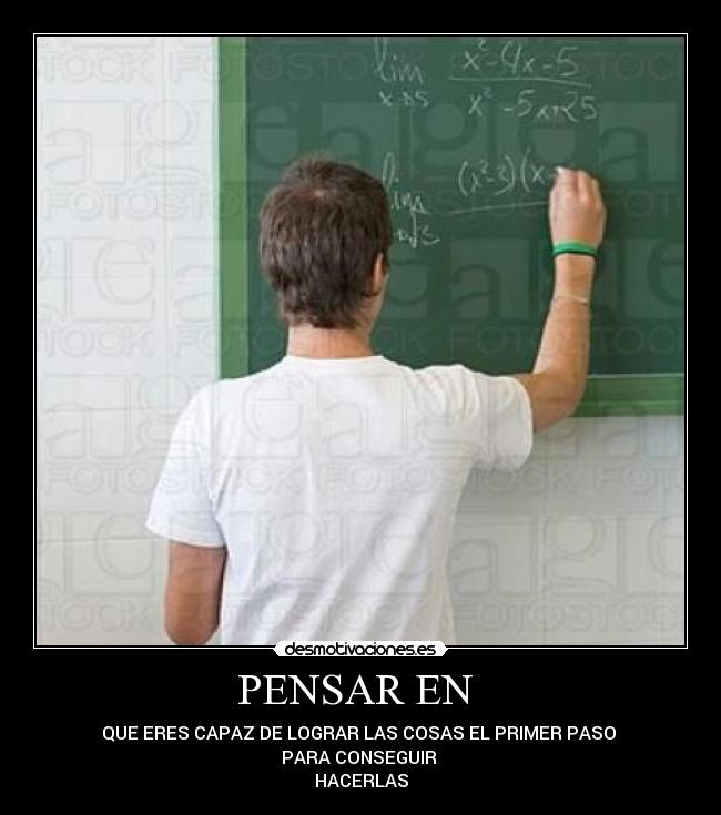 PENSAR EN - QUE ERES CAPAZ DE LOGRAR LAS COSAS EL PRIMER PASO
PARA CONSEGUIR
HACERLAS