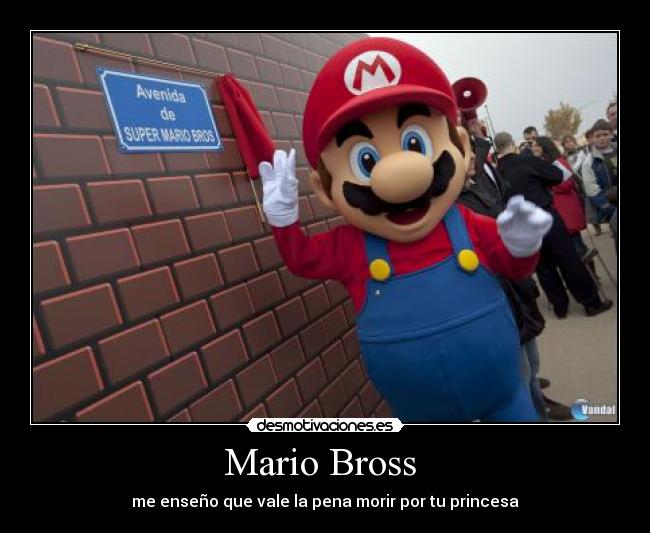 Mario Bross - me enseño que vale la pena morir por tu princesa