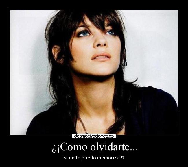 ¿¡Como olvidarte... - si no te puedo memorizar!?