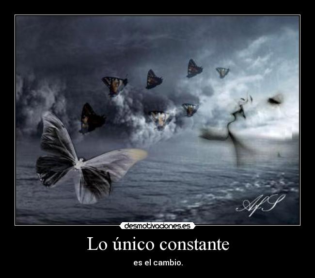 Lo único constante - es el cambio.