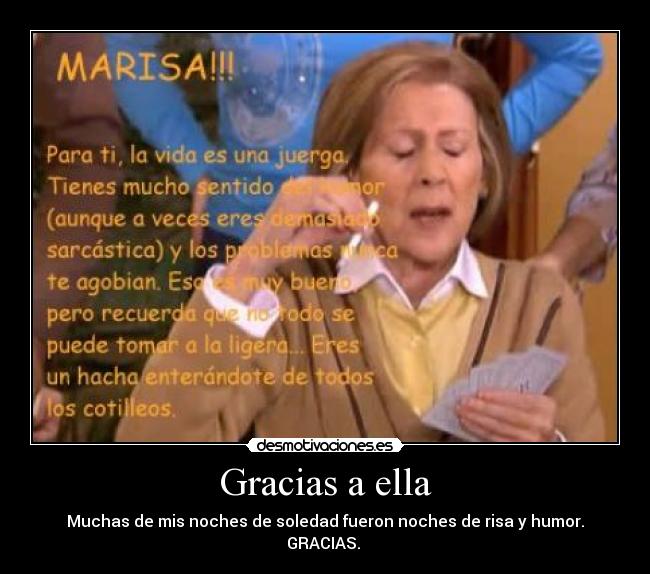 Gracias a ella - Muchas de mis noches de soledad fueron noches de risa y humor.
GRACIAS. 
