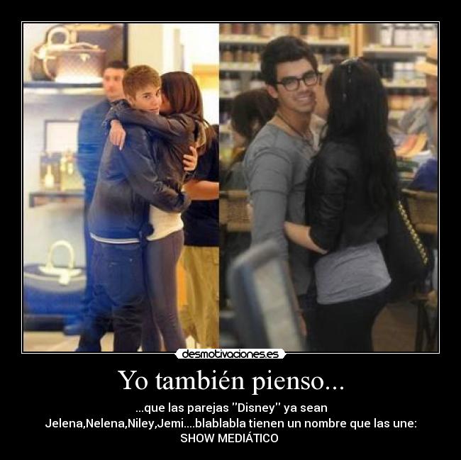Yo también pienso... - ...que las parejas Disney ya sean
Jelena,Nelena,Niley,Jemi....blablabla tienen un nombre que las une:
SHOW MEDIÁTICO 