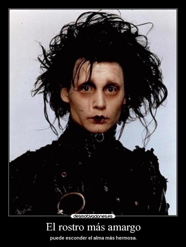 El rostro más amargo - puede esconder el alma más hermosa.