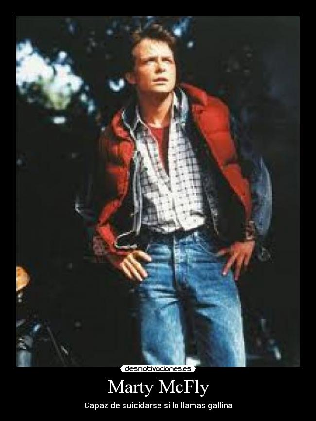 Marty McFly - Capaz de suicidarse si lo llamas gallina