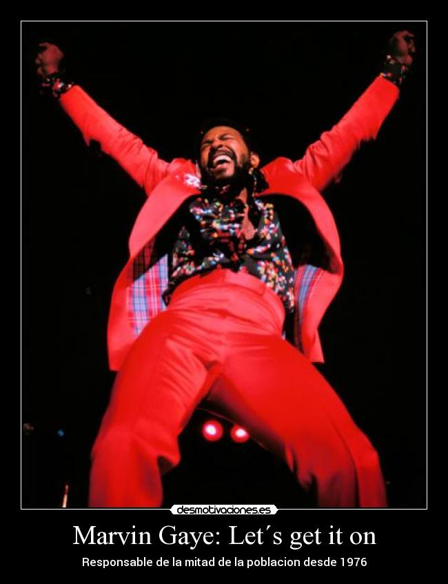 Marvin Gaye: Let´s get it on - Responsable de la mitad de la poblacion desde 1976