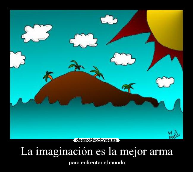 La imaginación es la mejor arma - para enfrentar el mundo
