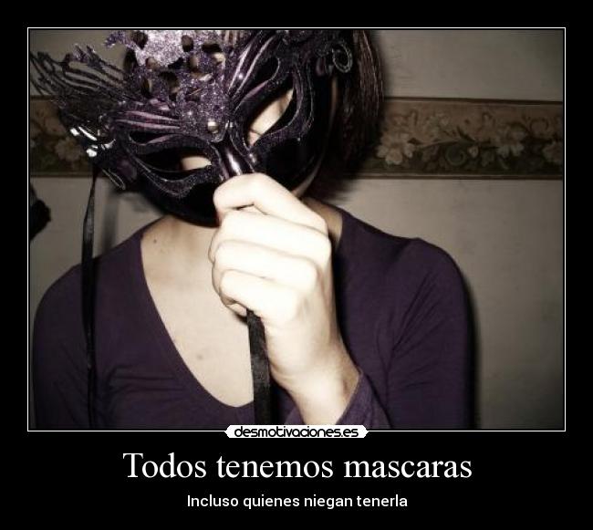 Todos tenemos mascaras - Incluso quienes niegan tenerla